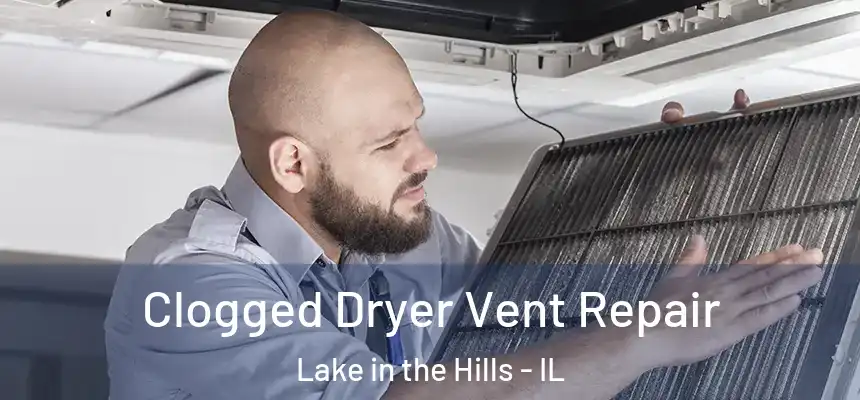  Clogged Dryer Vent Repair Lake in the Hills - IL