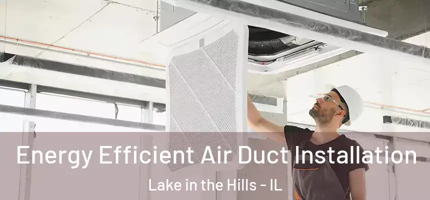  Energy Efficient Air Duct Installation Lake in the Hills - IL
